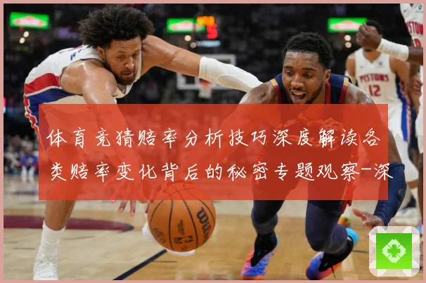 体育竞猜赔率分析技巧深度解读各类赔率变化背后的秘密专题观察-深度解析